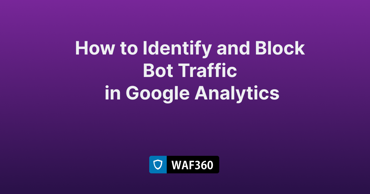 How to Identify and Block Bot Traffic in Google Analytics How to Identify and Block Bot Traffic in Google Analytics