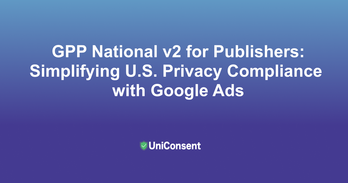 GPP National v2 for Publishers: Simplifying U.S. Privacy Compliance with Google Ads GPP National v2 for Publishers: Simplifying U.S. Privacy Compliance with Google Ads