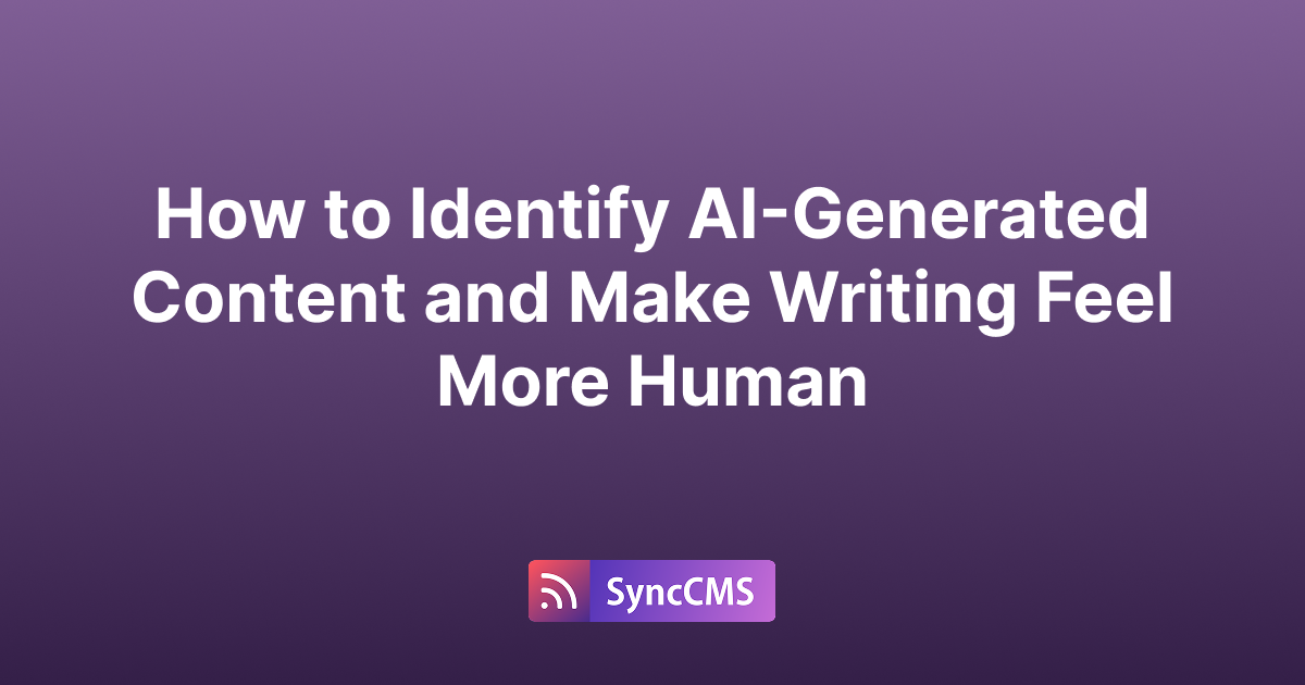 How to Identify AI-Generated Content and Make Writing Feel More Human How to Identify AI-Generated Content and Make Writing Feel More Human